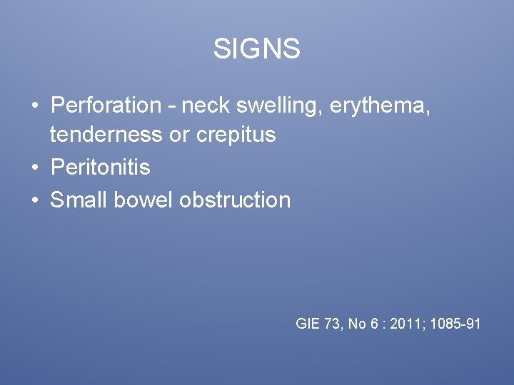 SIGNS • Perforation – neck swelling, erythema, tenderness or crepitus • Peritonitis • Small