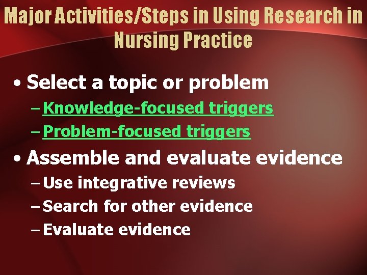 Major Activities/Steps in Using Research in Nursing Practice • Select a topic or problem