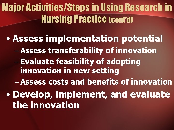 Major Activities/Steps in Using Research in Nursing Practice (cont’d) • Assess implementation potential –