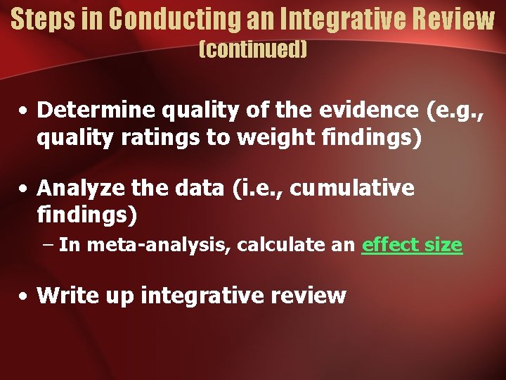 Steps in Conducting an Integrative Review (continued) • Determine quality of the evidence (e.