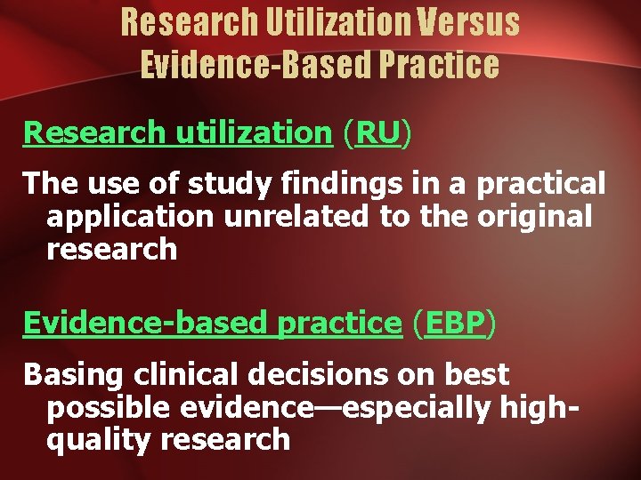 Research Utilization Versus Evidence-Based Practice Research utilization (RU) The use of study findings in