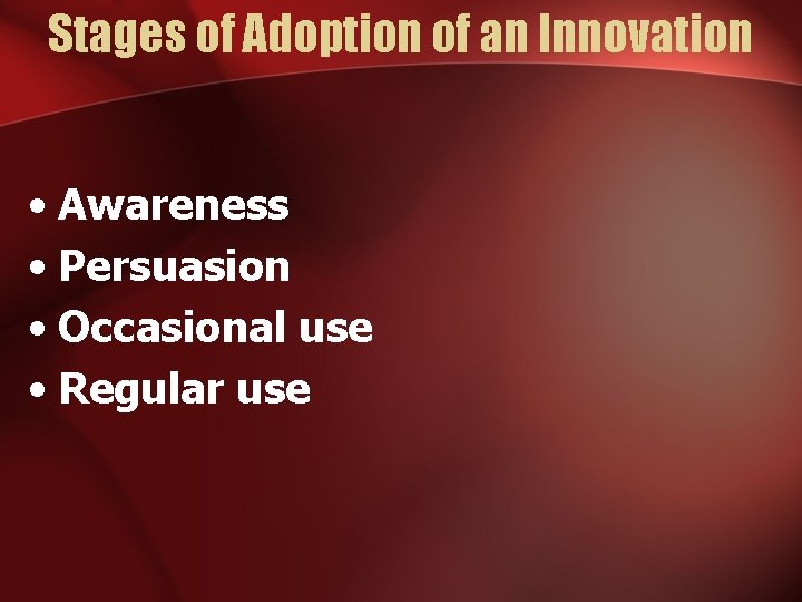 Stages of Adoption of an Innovation • Awareness • Persuasion • Occasional use •