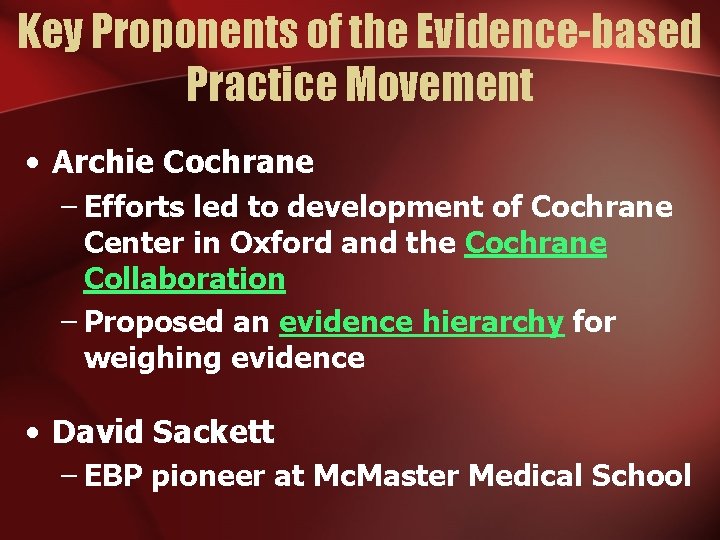 Key Proponents of the Evidence-based Practice Movement • Archie Cochrane – Efforts led to