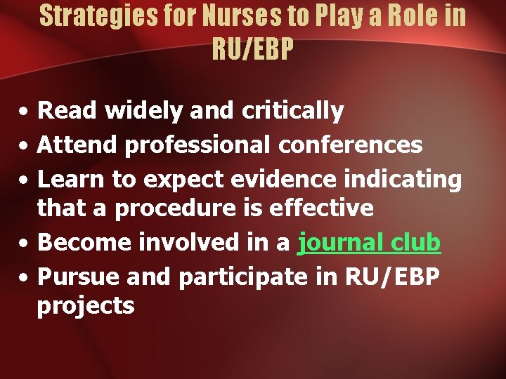 Strategies for Nurses to Play a Role in RU/EBP • Read widely and critically