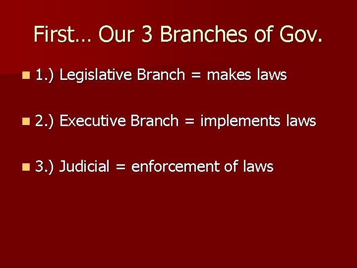 First… Our 3 Branches of Gov. n 1. ) Legislative Branch = makes laws