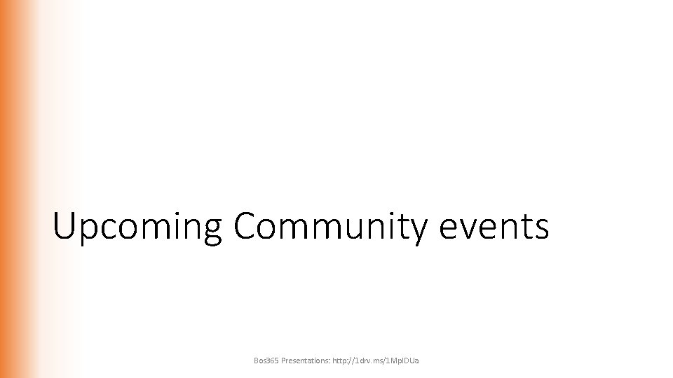Upcoming Community events Bos 365 Presentations: http: //1 drv. ms/1 Mp. IDUa 