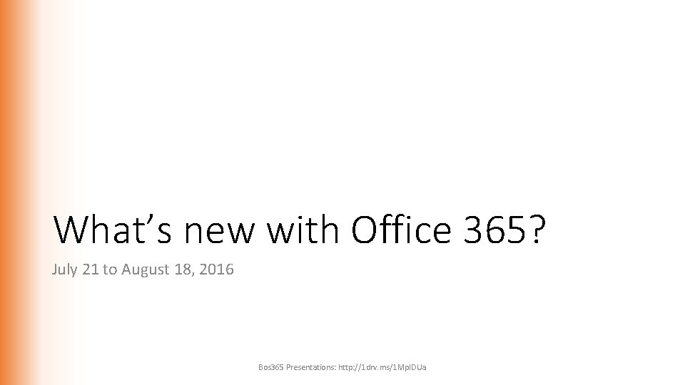 What’s new with Office 365? July 21 to August 18, 2016 Bos 365 Presentations: