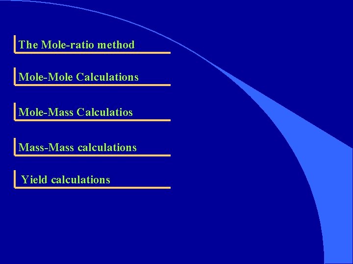 The Mole-ratio method Mole-Mole Calculations Mole-Mass Calculatios Mass-Mass calculations Yield calculations 