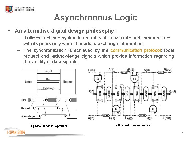 Asynchronous Logic • An alternative digital design philosophy: – It allows each sub-system to