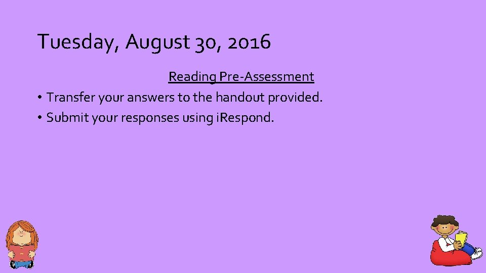 Tuesday, August 30, 2016 Reading Pre-Assessment • Transfer your answers to the handout provided.