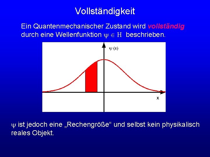 Vollständigkeit Ein Quantenmechanischer Zustand wird vollständig durch eine Wellenfunktion y H beschrieben. y ist