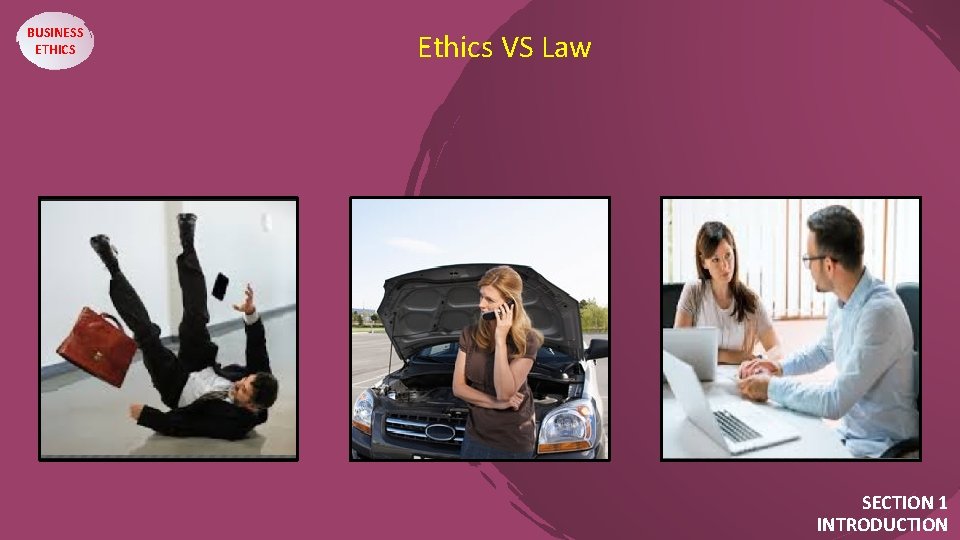 BUSINESS ETHICS Ethics VS Law . . . SECTION 1 INTRODUCTION 