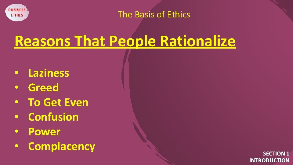 BUSINESS ETHICS The Basis of Ethics Reasons That People Rationalize • • • Laziness