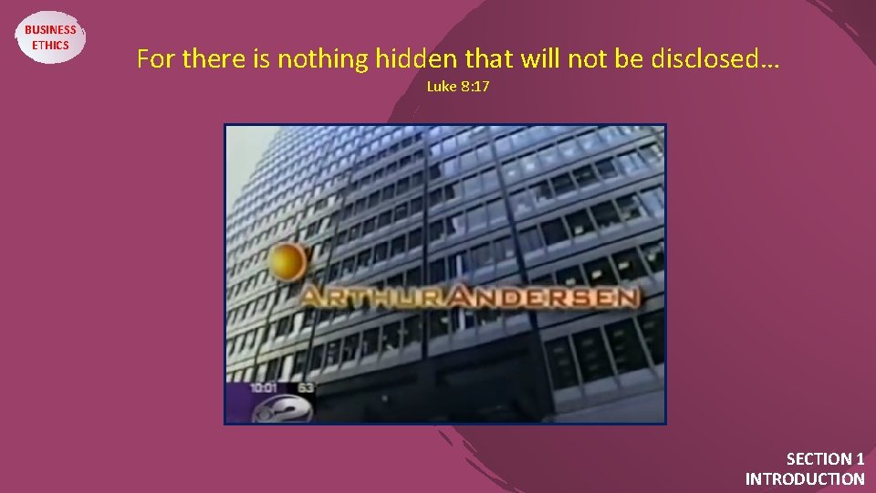 BUSINESS ETHICS For there is nothing hidden that will not be disclosed… Luke 8: