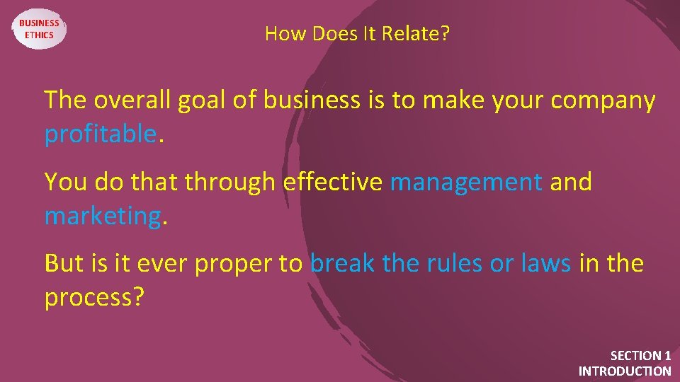 BUSINESS ETHICS How Does It Relate? The overall goal of business is to make