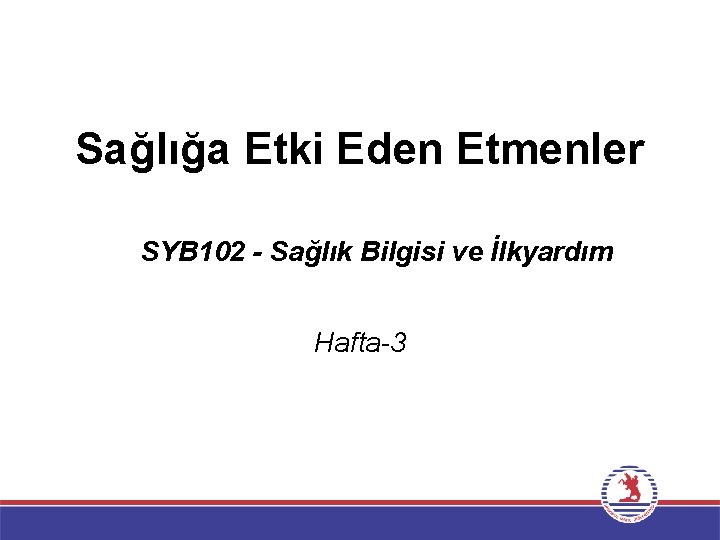 Sağlığa Etki Eden Etmenler SYB 102 - Sağlık Bilgisi ve İlkyardım Hafta-3 