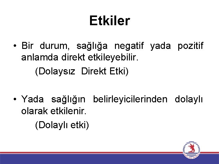 Etkiler • Bir durum, sağlığa negatif yada pozitif anlamda direkt etkileyebilir. (Dolaysız Direkt Etki)