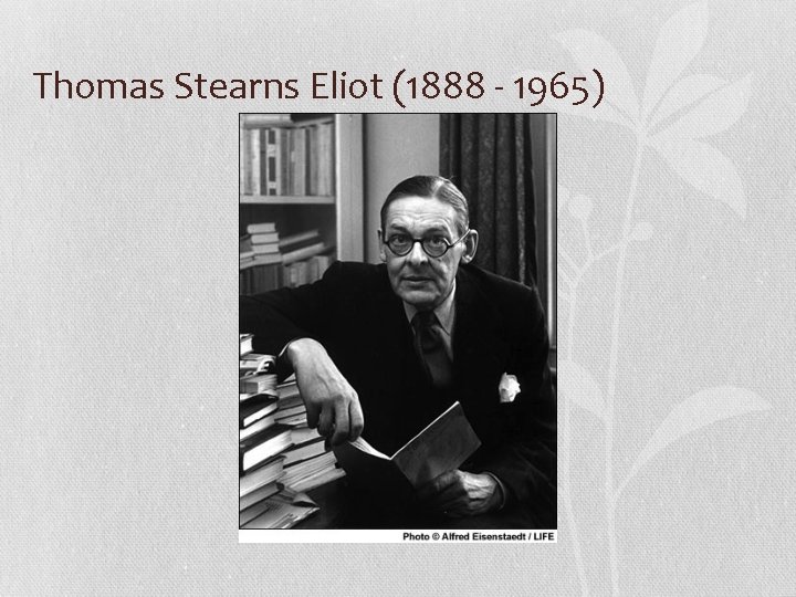 Thomas Stearns Eliot (1888 - 1965) 