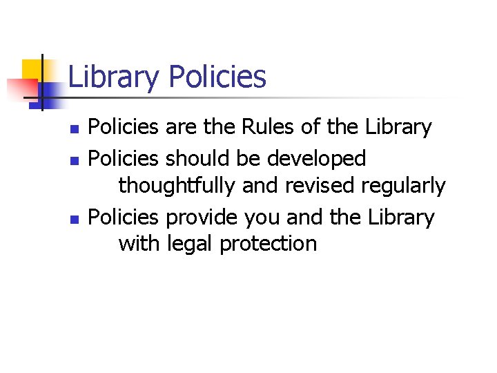 Library Policies n n n Policies are the Rules of the Library Policies should