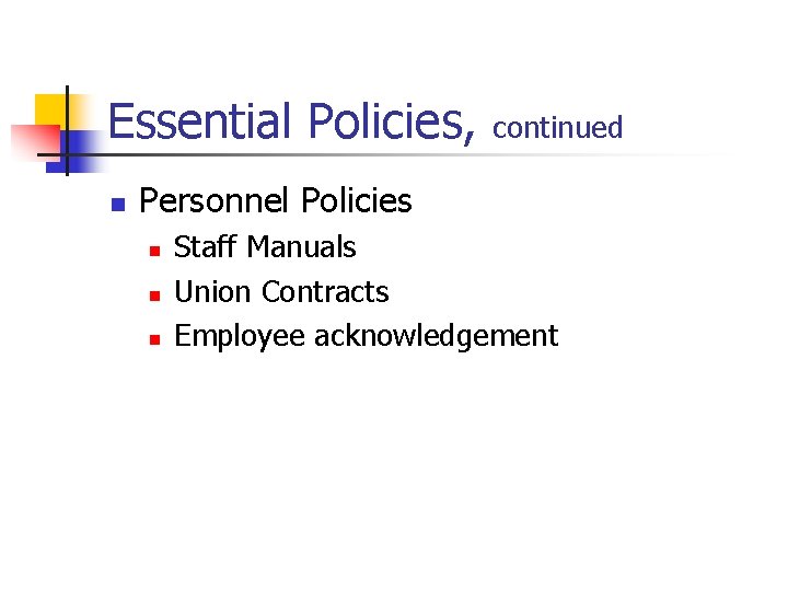 Essential Policies, n continued Personnel Policies n n n Staff Manuals Union Contracts Employee