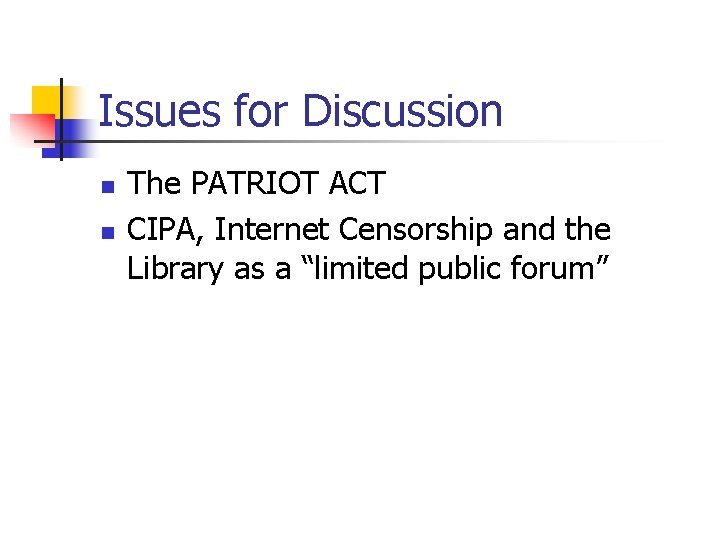 Issues for Discussion n n The PATRIOT ACT CIPA, Internet Censorship and the Library