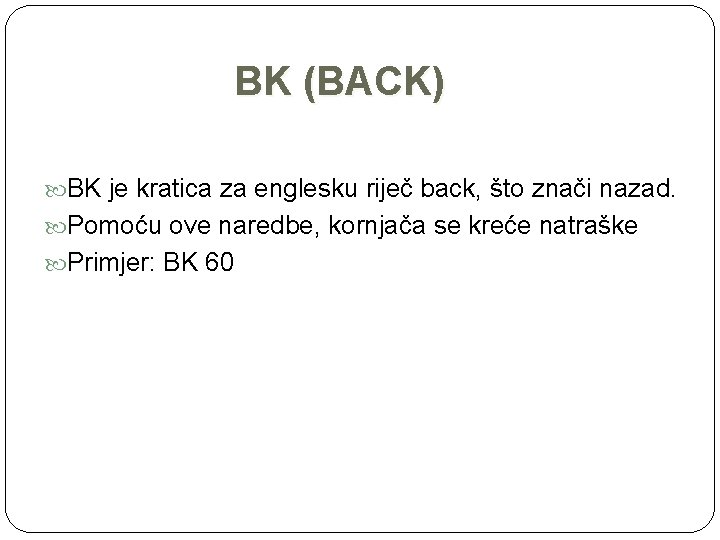 BK (BACK) BK je kratica za englesku riječ back, što znači nazad. Pomoću ove