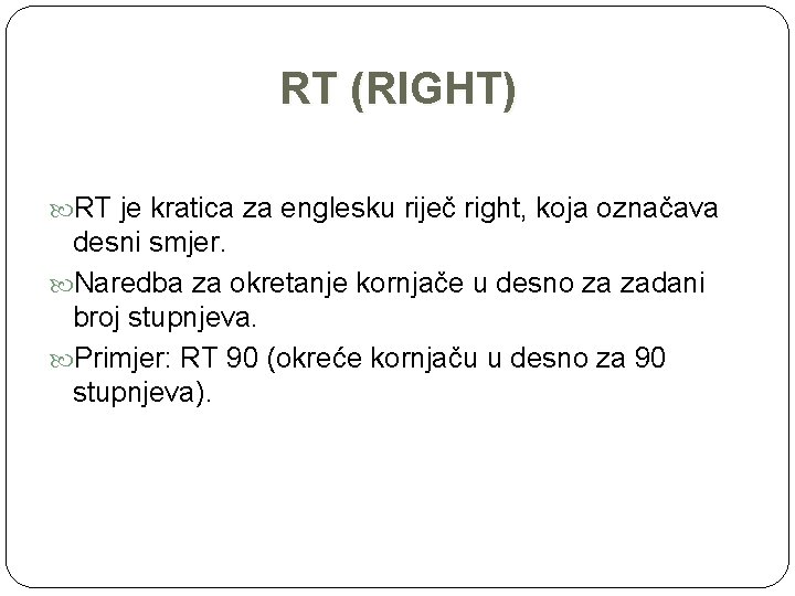 RT (RIGHT) RT je kratica za englesku riječ right, koja označava desni smjer. Naredba