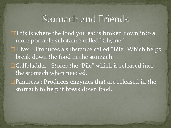 Stomach and Friends �This is where the food you eat is broken down into