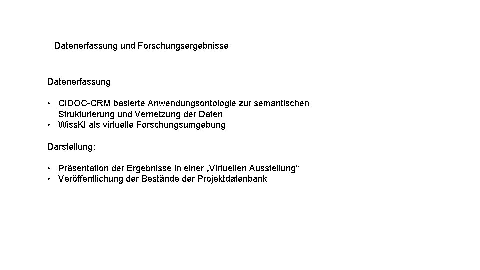 Datenerfassung und Forschungsergebnisse Datenerfassung • CIDOC-CRM basierte Anwendungsontologie zur semantischen Strukturierung und Vernetzung der