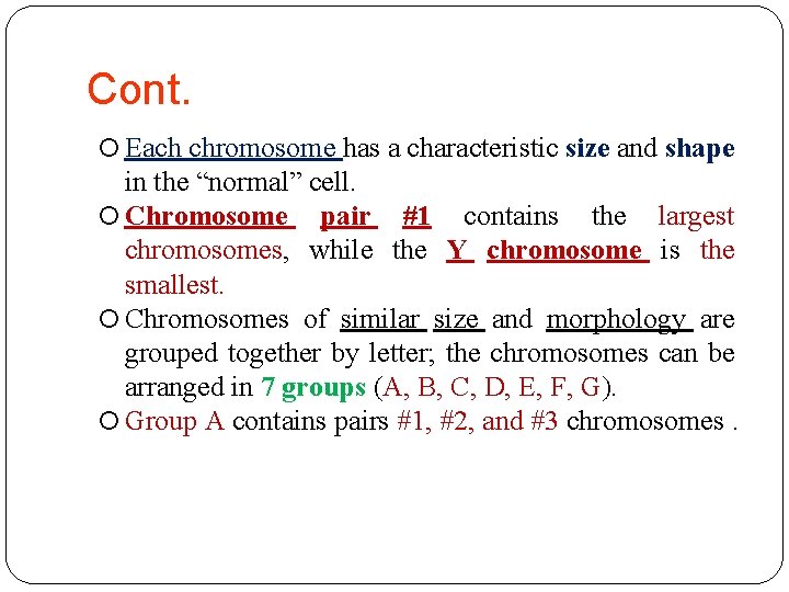 Cont. Each chromosome has a characteristic size and shape in the “normal” cell. Chromosome
