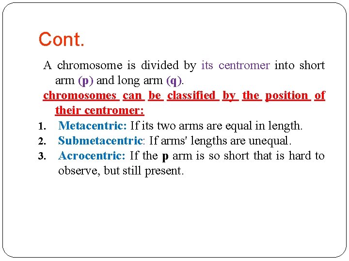Cont. A chromosome is divided by its centromer into short arm (p) and long