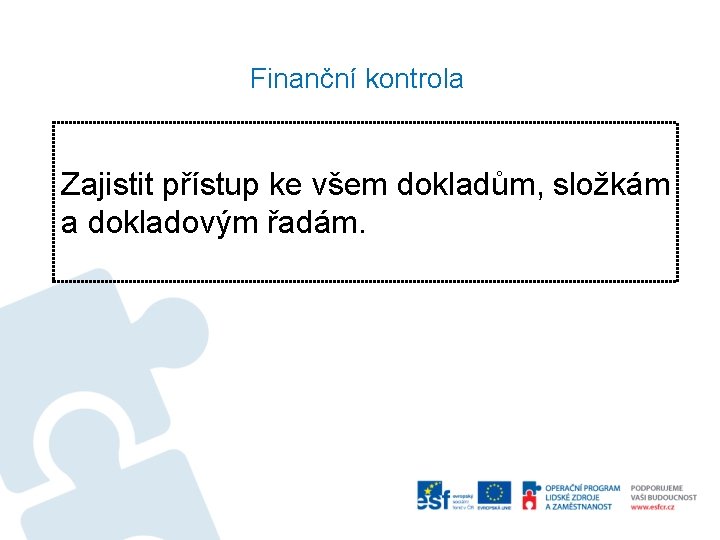 Finanční kontrola Zajistit přístup ke všem dokladům, složkám a dokladovým řadám. 