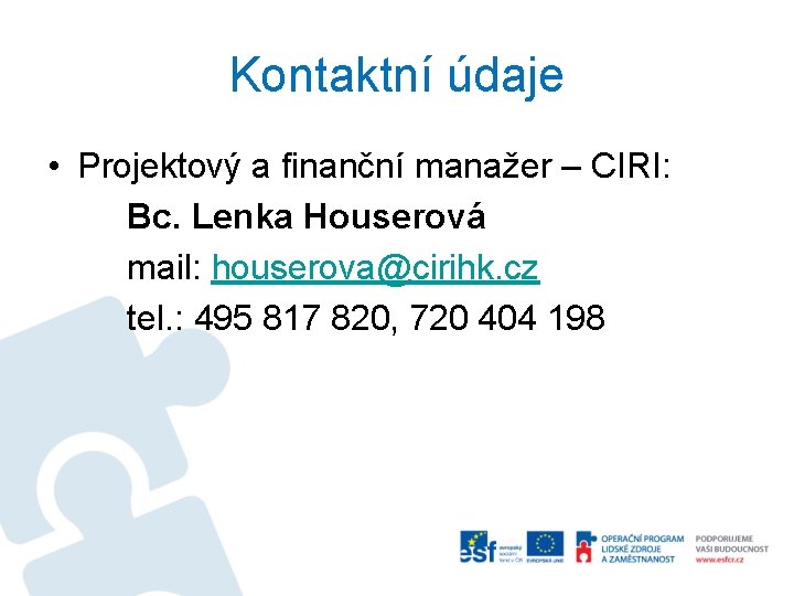 Kontaktní údaje • Projektový a finanční manažer – CIRI: Bc. Lenka Houserová mail: houserova@cirihk.