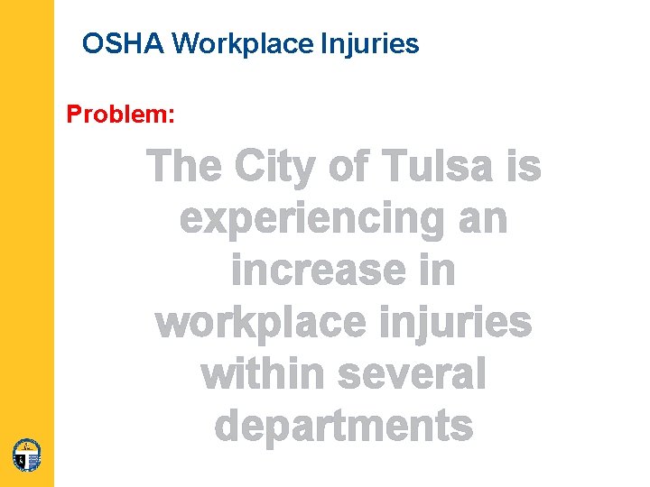 OSHA Workplace Injuries Problem: The City of Tulsa is experiencing an increase in workplace
