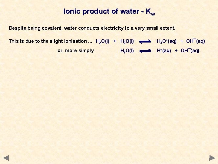Ionic product of water - Kw Despite being covalent, water conducts electricity to a