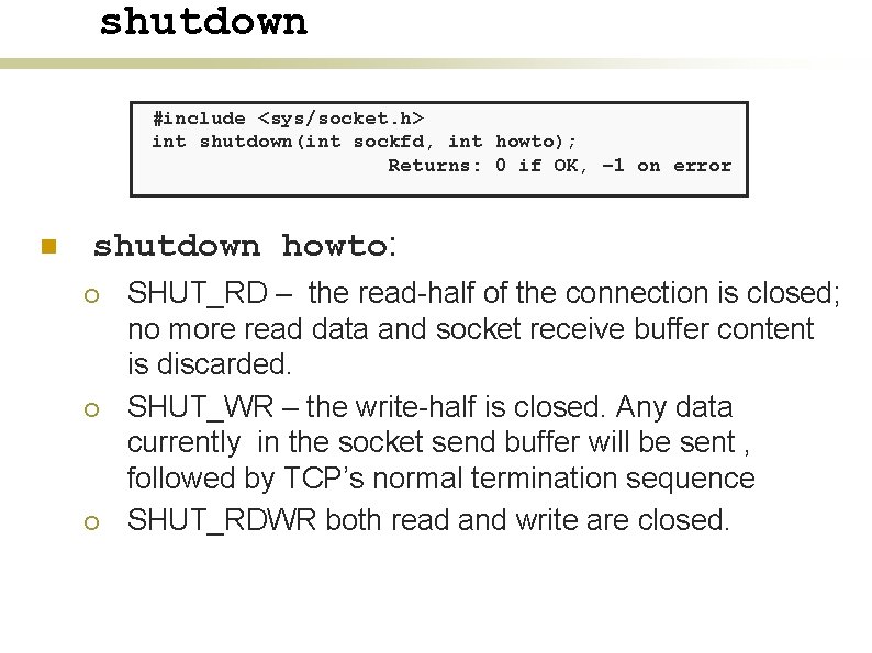shutdown #include <sys/socket. h> int shutdown(int sockfd, int howto); Returns: 0 if OK, –