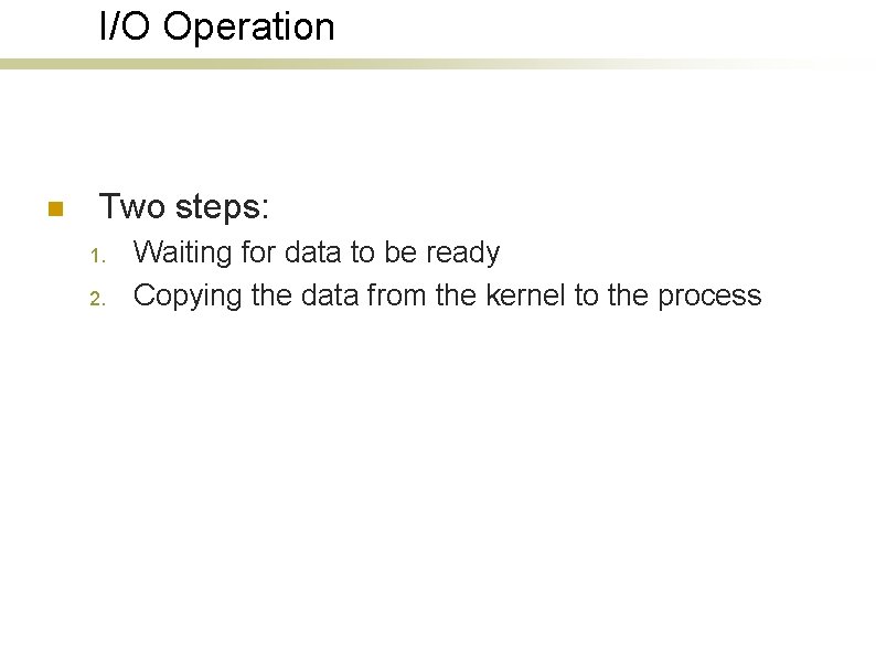 I/O Operation n Two steps: 1. 2. Waiting for data to be ready Copying