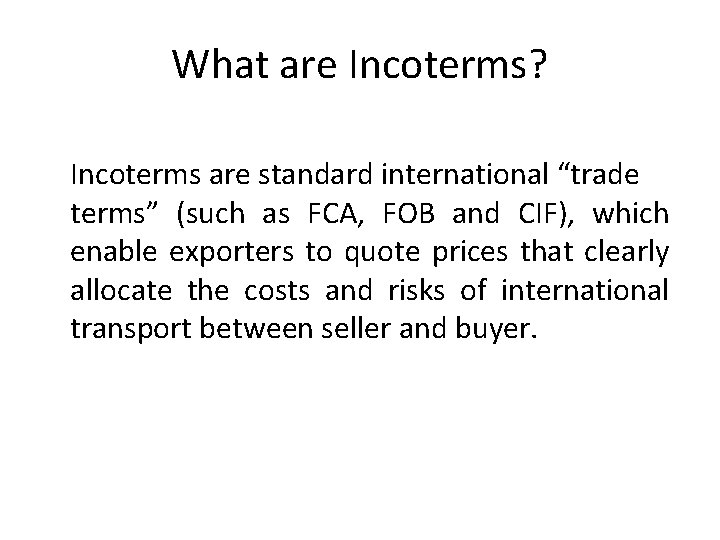 What are Incoterms? Incoterms are standard international “trade terms” (such as FCA, FOB and
