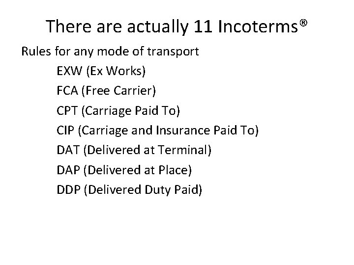 There actually 11 Incoterms® Rules for any mode of transport EXW (Ex Works) FCA