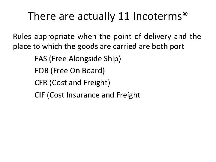 There actually 11 Incoterms® Rules appropriate when the point of delivery and the place