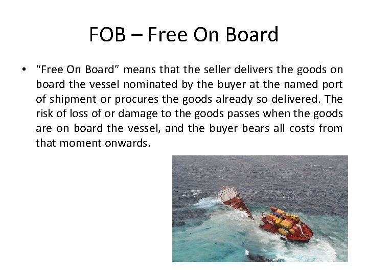 FOB – Free On Board • “Free On Board” means that the seller delivers