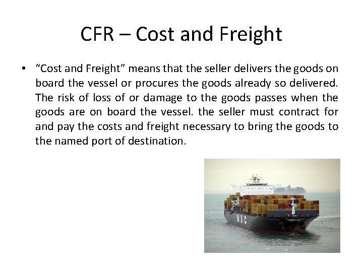 CFR – Cost and Freight • “Cost and Freight” means that the seller delivers