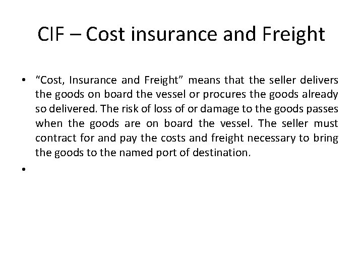 CIF – Cost insurance and Freight • “Cost, Insurance and Freight” means that the
