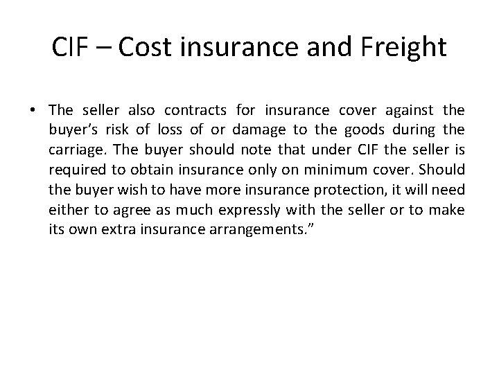 CIF – Cost insurance and Freight • The seller also contracts for insurance cover