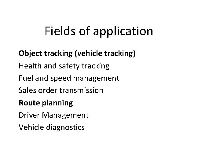 Fields of application Object tracking (vehicle tracking) Health and safety tracking Fuel and speed
