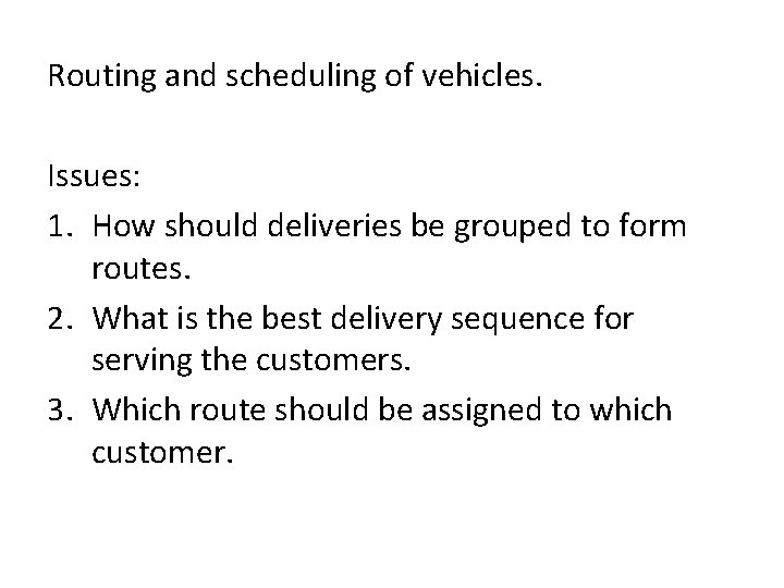 Routing and scheduling of vehicles. Issues: 1. How should deliveries be grouped to form