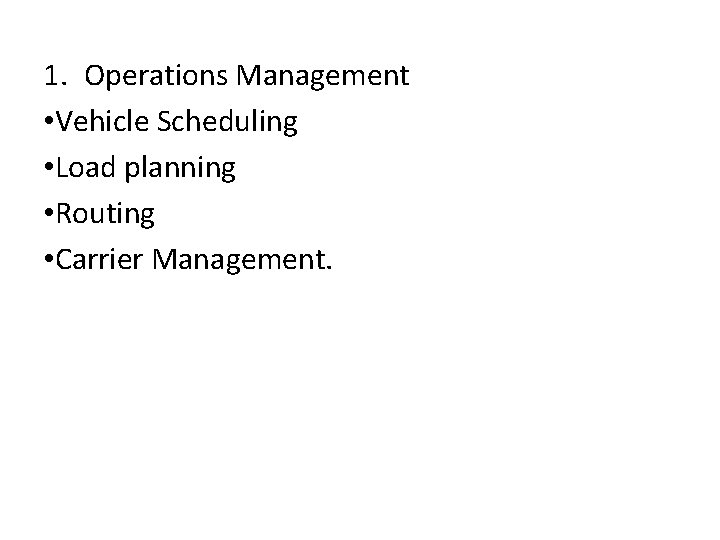 1. Operations Management • Vehicle Scheduling • Load planning • Routing • Carrier Management.