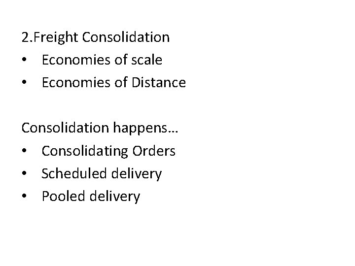 2. Freight Consolidation • Economies of scale • Economies of Distance Consolidation happens… •