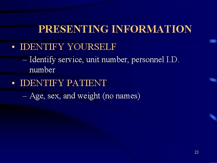 PRESENTING INFORMATION • IDENTIFY YOURSELF – Identify service, unit number, personnel I. D. number