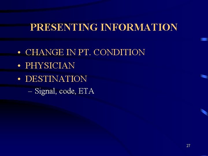 PRESENTING INFORMATION • CHANGE IN PT. CONDITION • PHYSICIAN • DESTINATION – Signal, code,